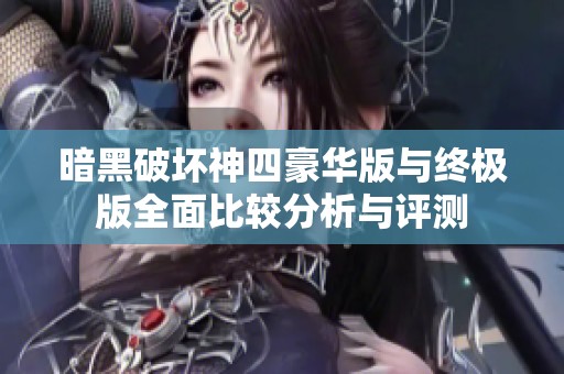 暗黑破坏神四豪华版与终极版全面比较分析与评测