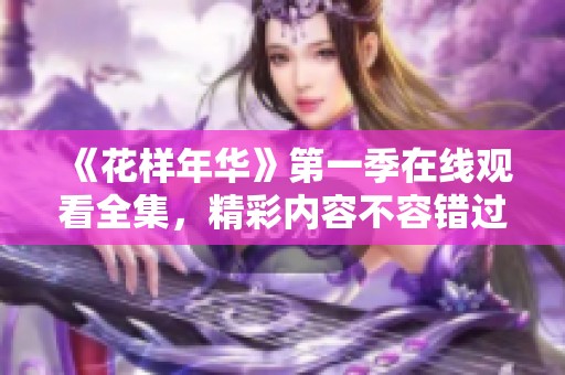 《花样年华》第一季在线观看全集，精彩内容不容错过