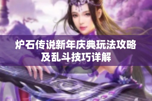 炉石传说新年庆典玩法攻略及乱斗技巧详解