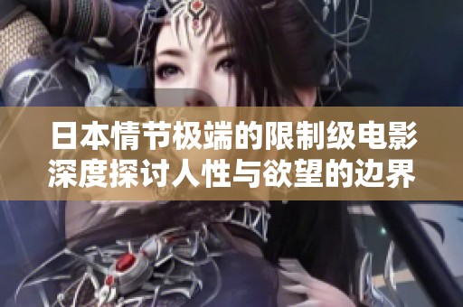 日本情节极端的限制级电影深度探讨人性与欲望的边界