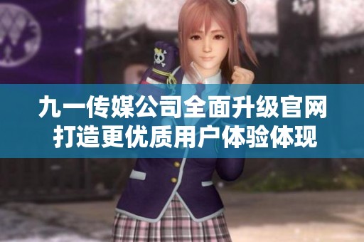 九一传媒公司全面升级官网 打造更优质用户体验体现品牌形象