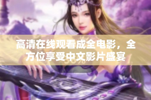 高清在线观看成全电影，全方位享受中文影片盛宴