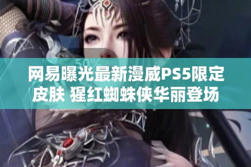 网易曝光最新漫威PS5限定皮肤 猩红蜘蛛侠华丽登场