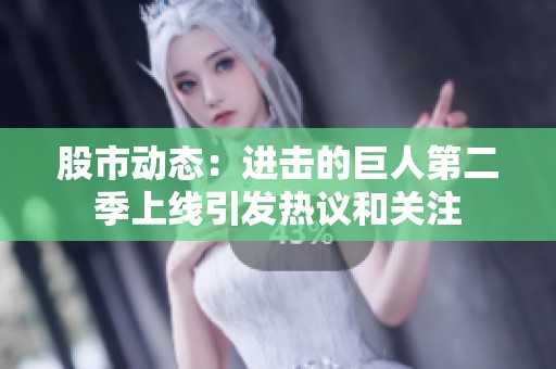 股市动态：进击的巨人第二季上线引发热议和关注