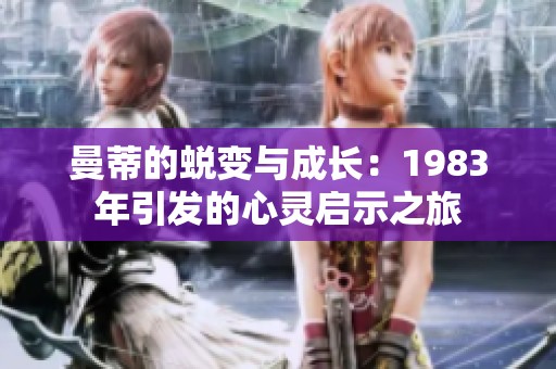 曼蒂的蜕变与成长：1983年引发的心灵启示之旅