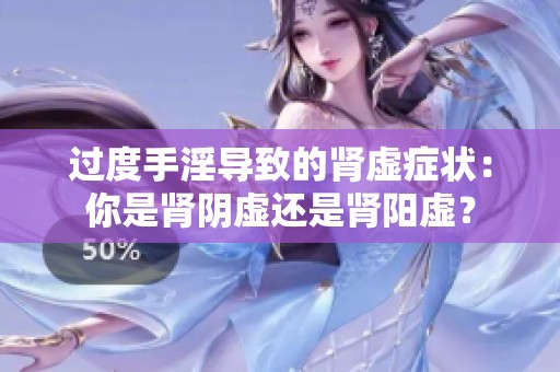 过度手淫导致的肾虚症状：你是肾阴虚还是肾阳虚？