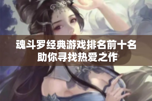 魂斗罗经典游戏排名前十名 助你寻找热爱之作