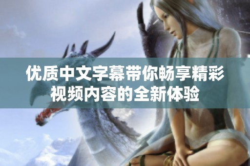 优质中文字幕带你畅享精彩视频内容的全新体验
