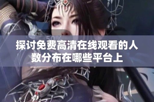 探讨免费高清在线观看的人数分布在哪些平台上