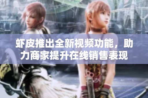 虾皮推出全新视频功能，助力商家提升在线销售表现
