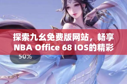 探索九幺免费版网站，畅享NBA Office 68 IOS的精彩体验