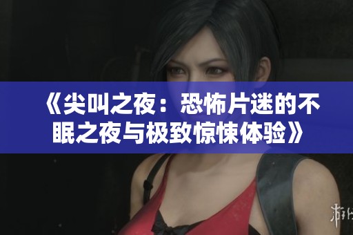 《尖叫之夜：恐怖片迷的不眠之夜与极致惊悚体验》