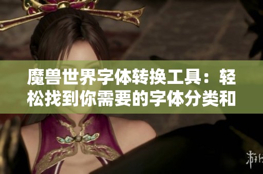 魔兽世界字体转换工具：轻松找到你需要的字体分类和风格