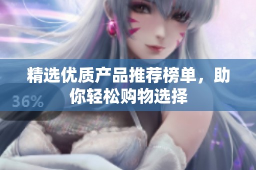 精选优质产品推荐榜单，助你轻松购物选择