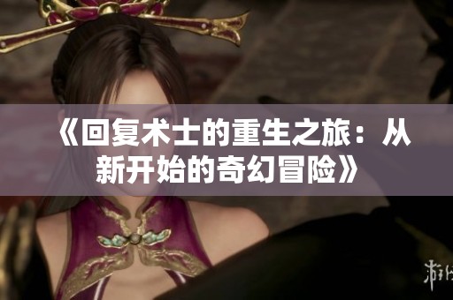 《回复术士的重生之旅：从新开始的奇幻冒险》