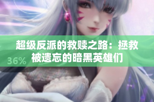 超级反派的救赎之路：拯救被遗忘的暗黑英雄们
