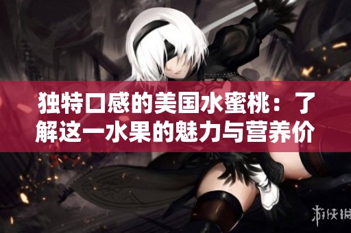 独特口感的美国水蜜桃：了解这一水果的魅力与营养价值