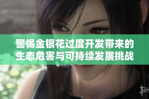 警惕金银花过度开发带来的生态危害与可持续发展挑战