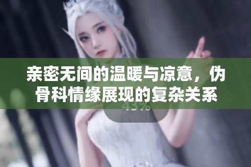 亲密无间的温暖与凉意，伪骨科情缘展现的复杂关系