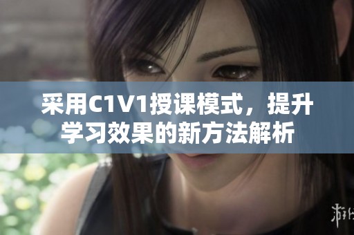 采用C1V1授课模式，提升学习效果的新方法解析
