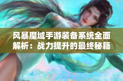 风暴魔域手游装备系统全面解析：战力提升的最终秘籍