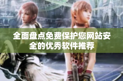全面盘点免费保护您网站安全的优秀软件推荐