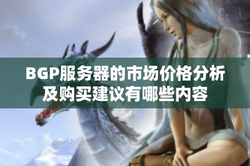 BGP服务器的市场价格分析及购买建议有哪些内容