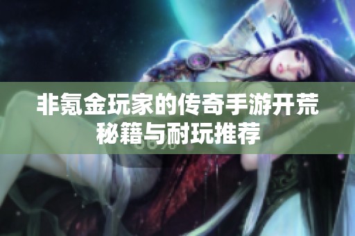 非氪金玩家的传奇手游开荒秘籍与耐玩推荐