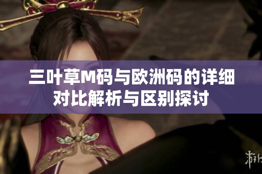 三叶草M码与欧洲码的详细对比解析与区别探讨
