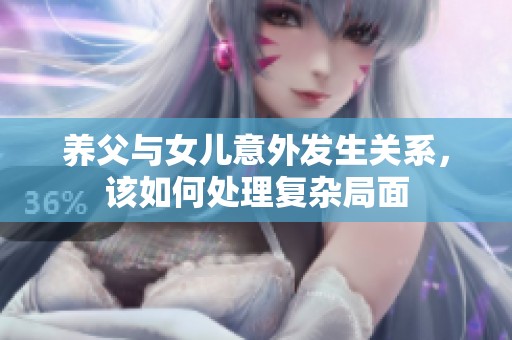 养父与女儿意外发生关系，该如何处理复杂局面