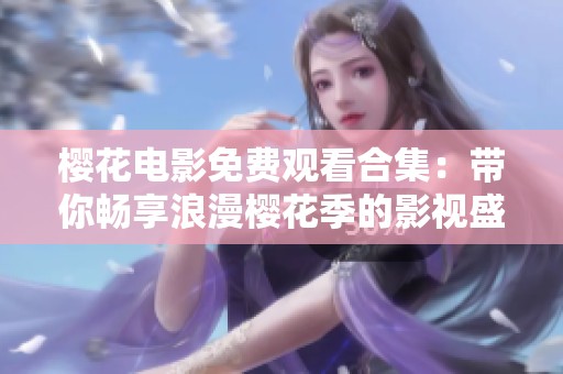 樱花电影免费观看合集：带你畅享浪漫樱花季的影视盛宴