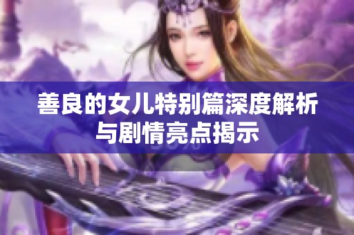 善良的女儿特别篇深度解析与剧情亮点揭示
