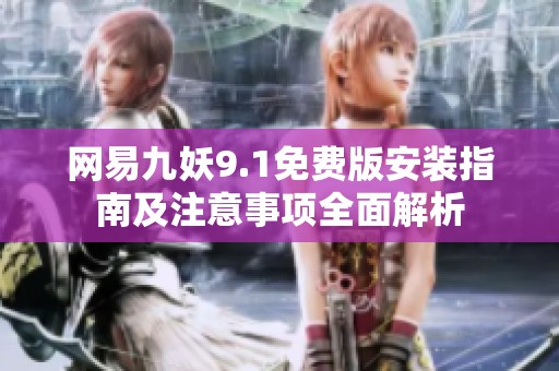 网易九妖9.1免费版安装指南及注意事项全面解析