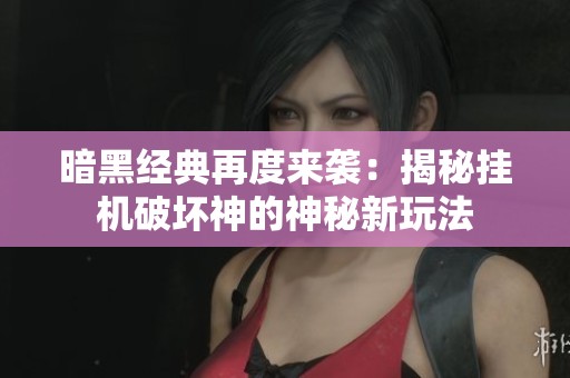 暗黑经典再度来袭：揭秘挂机破坏神的神秘新玩法