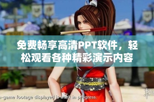 免费畅享高清PPT软件，轻松观看各种精彩演示内容