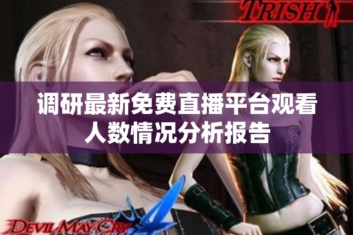调研最新免费直播平台观看人数情况分析报告