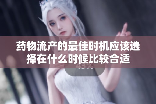 药物流产的最佳时机应该选择在什么时候比较合适
