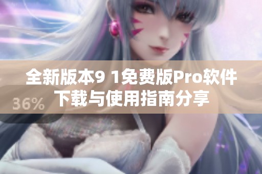 全新版本9 1免费版Pro软件下载与使用指南分享