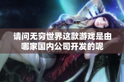 请问无穷世界这款游戏是由哪家国内公司开发的呢