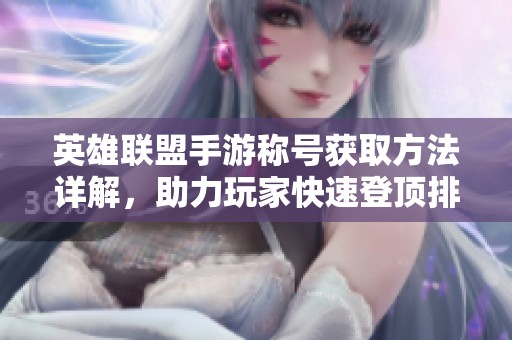 英雄联盟手游称号获取方法详解，助力玩家快速登顶排行榜