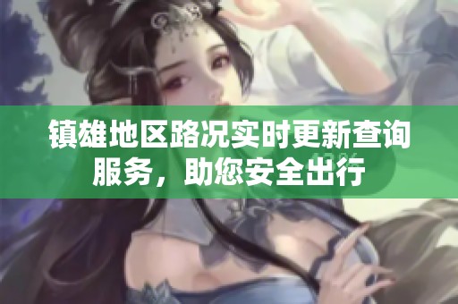 镇雄地区路况实时更新查询服务，助您安全出行