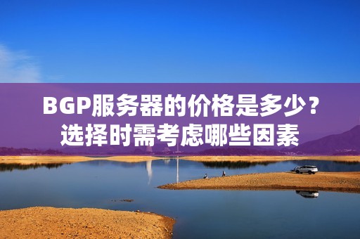 BGP服务器的价格是多少？选择时需考虑哪些因素