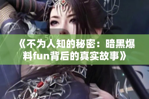 《不为人知的秘密：暗黑爆料fun背后的真实故事》