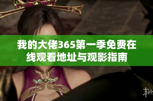 我的大佬365第一季免费在线观看地址与观影指南