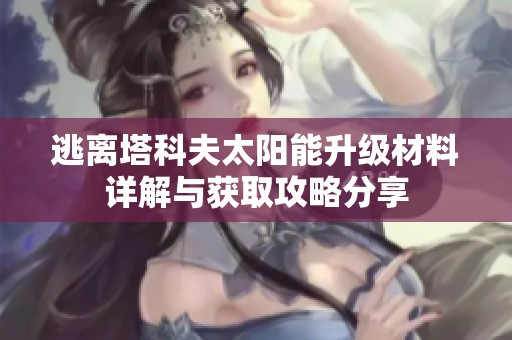 逃离塔科夫太阳能升级材料详解与获取攻略分享