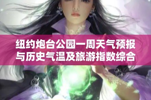 纽约炮台公园一周天气预报与历史气温及旅游指数综合分析