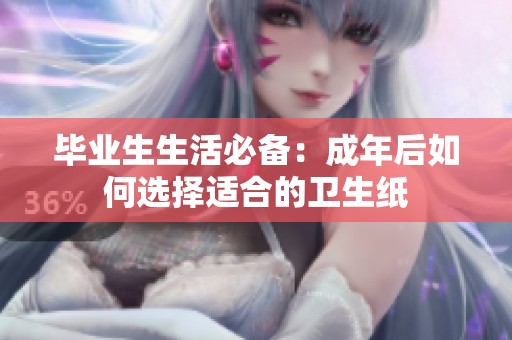 毕业生生活必备：成年后如何选择适合的卫生纸