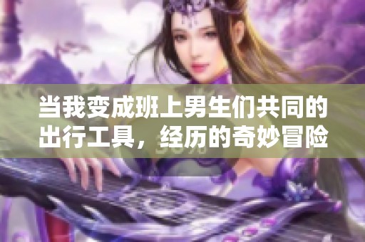 当我变成班上男生们共同的出行工具，经历的奇妙冒险
