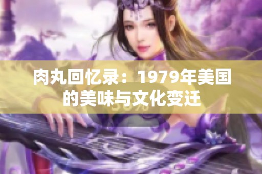 肉丸回忆录：1979年美国的美味与文化变迁