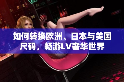如何转换欧洲、日本与美国尺码，畅游LV奢华世界